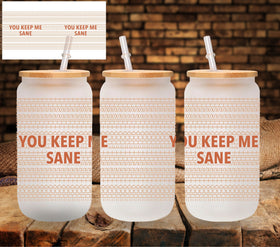 You Keep me Sane UV DTF Libbey wrap