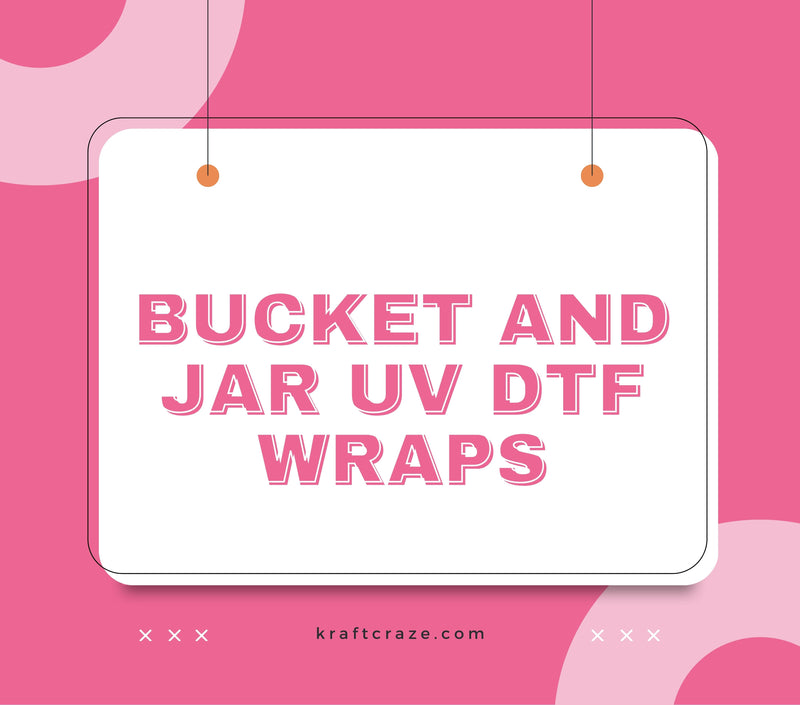 Bucket and jar UV DTF Wraps