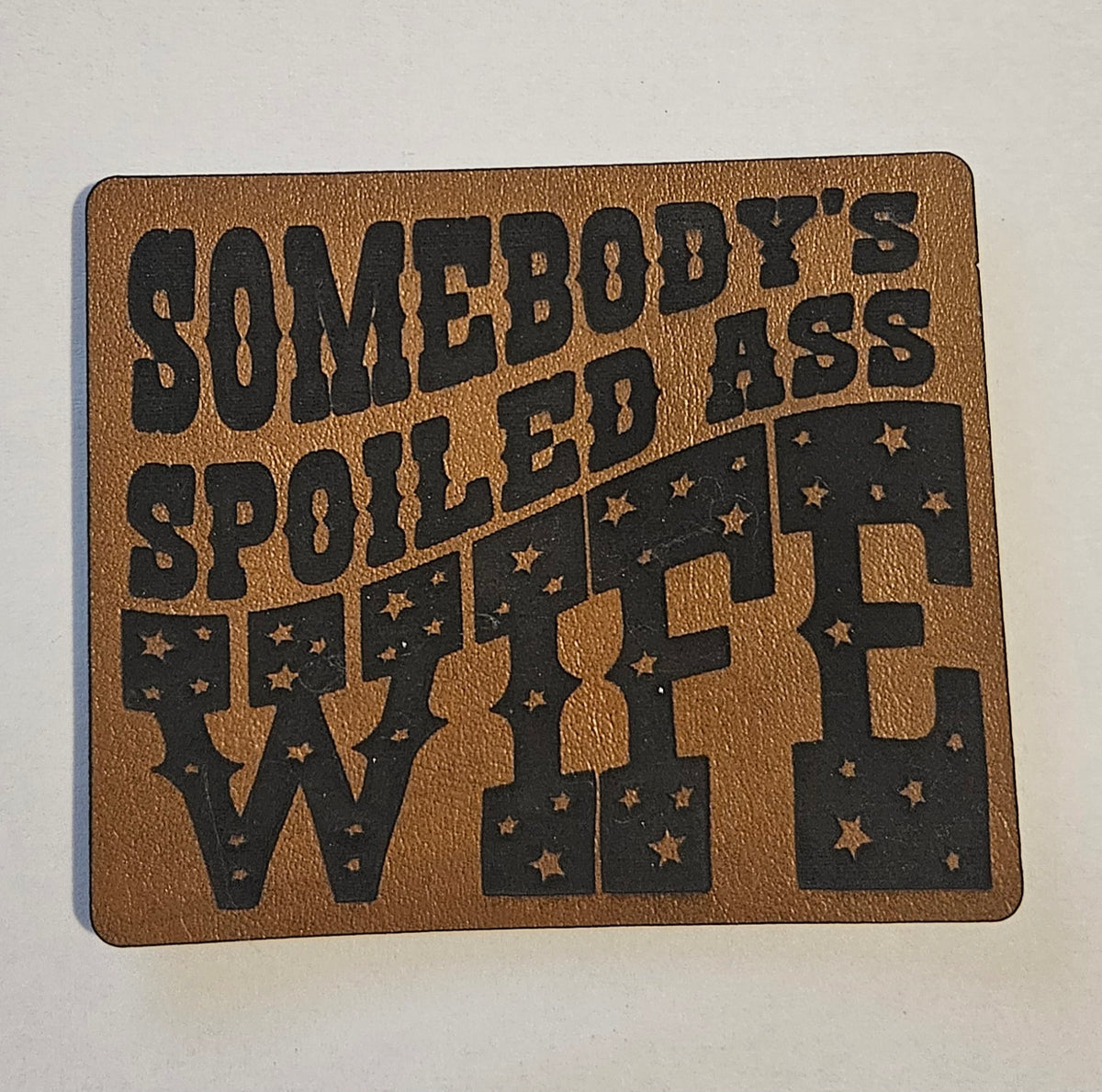 Somebody's spoled ass wife Faux Leather iron on hat patch