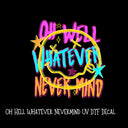 Oh Hell Whatever Never mind UV DTF Decal