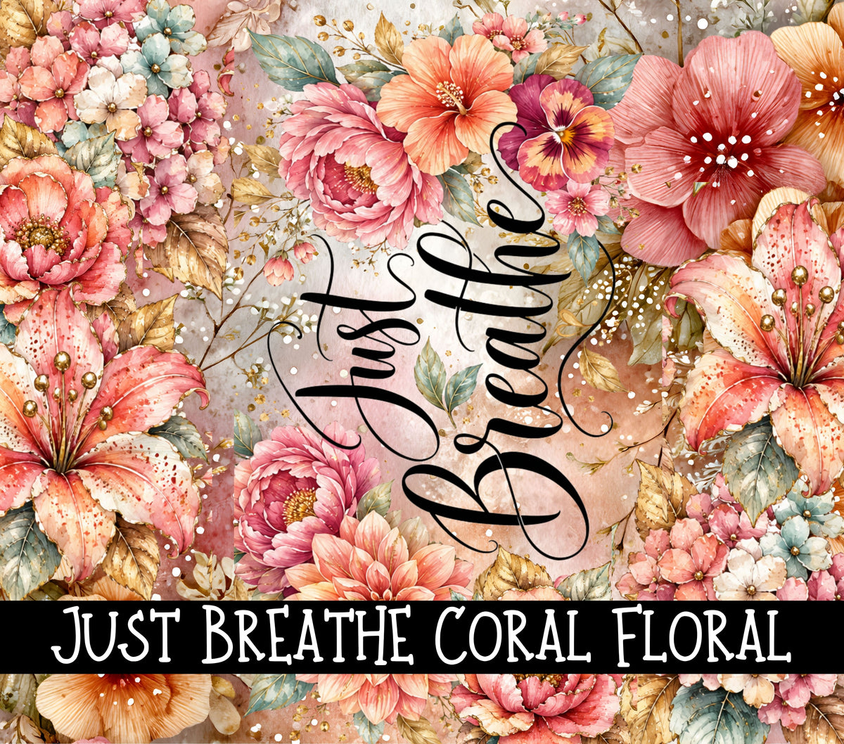 Just Breathe Coral Floral vinyl tumbler wraps