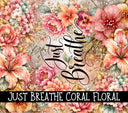 Just Breathe Coral Floral vinyl tumbler wraps