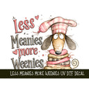 Less Meanies more Weenies UV DTF Decal