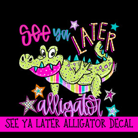See Ya Later Alligator Decals UV DTF Decal 2 Design options