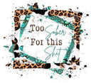 Too Sober For This Sh*t  UV DTF Decal