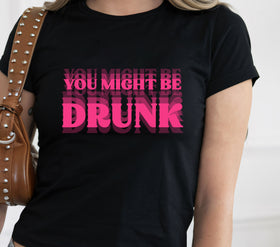 You might be drunk- Pink DTF Transfers