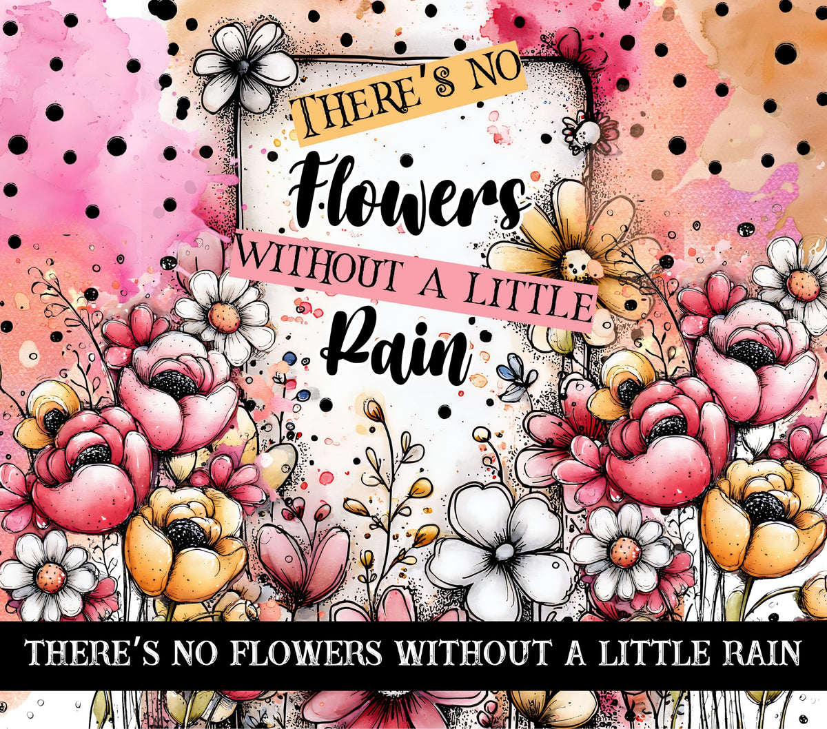 There's no flowers without a little rain vinyl tumbler wraps