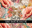 What Broke me built me vinyl tumbler wraps