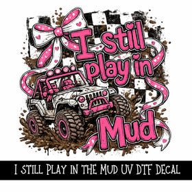 I still play in the mud UV DTF Decal
