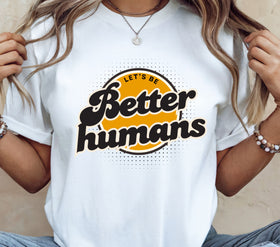 Let's be better humans DTF Transfers